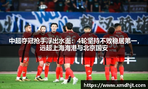 中超夺冠抢手浮出水面：4轮坚持不败稳居第一，远超上海海港与北京国安